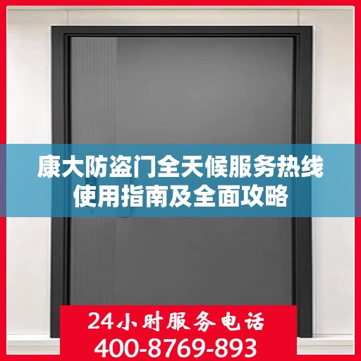 康大防盗门全天候服务热线使用指南及全面攻略