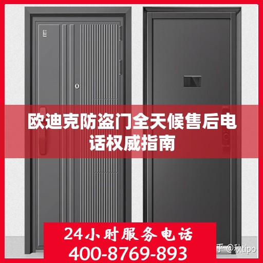 欧迪克防盗门全天候售后电话权威指南