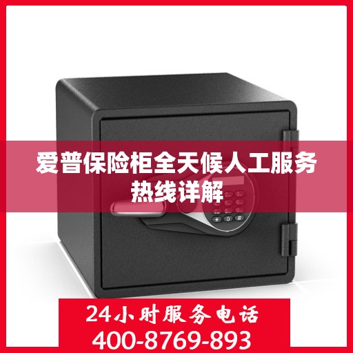 爱普保险柜全天候人工服务热线详解