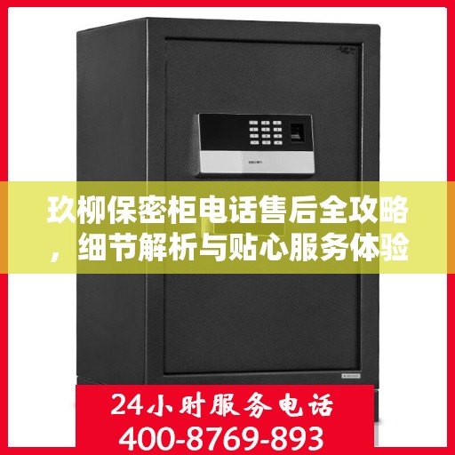 玖柳保密柜电话售后全攻略，细节解析与贴心服务体验