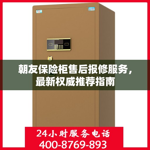 朝友保险柜售后报修服务，最新权威推荐指南