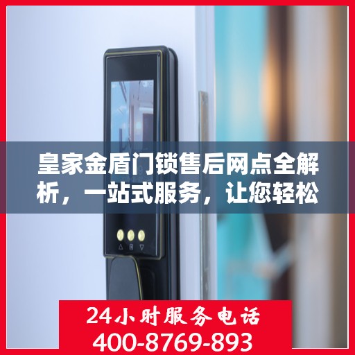 皇家金盾门锁售后网点全解析，一站式服务，让您轻松无忧！
