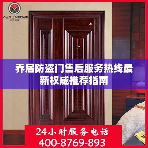 乔居防盗门售后服务热线最新权威推荐指南