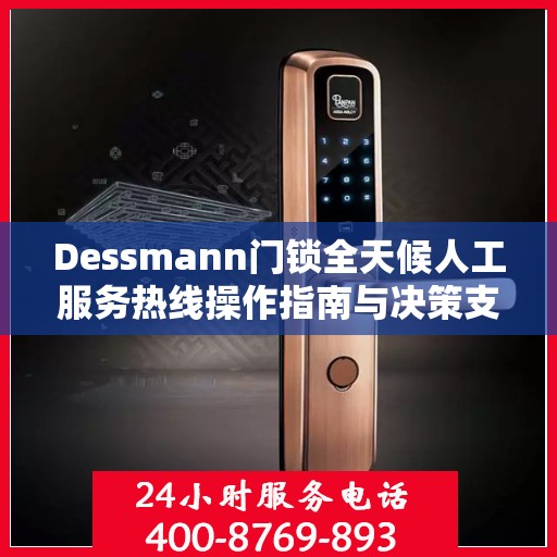 Dessmann门锁全天候人工服务热线操作指南与决策支持
