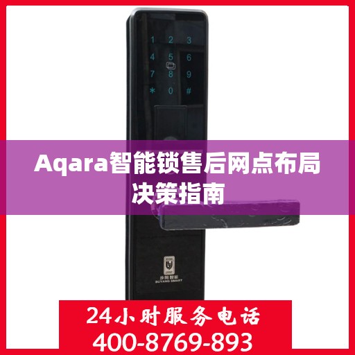 Aqara智能锁售后网点布局决策指南