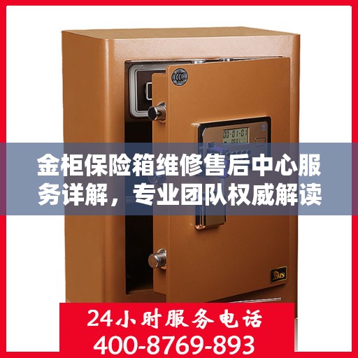 金柜保险箱维修售后中心服务详解，专业团队权威解读