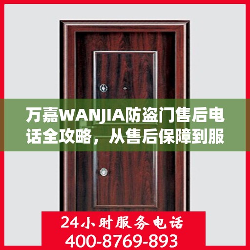 万嘉WANJIA防盗门售后电话全攻略，从售后保障到服务细节一网打尽