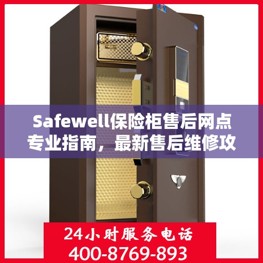 Safewell保险柜售后网点专业指南，最新售后维修攻略