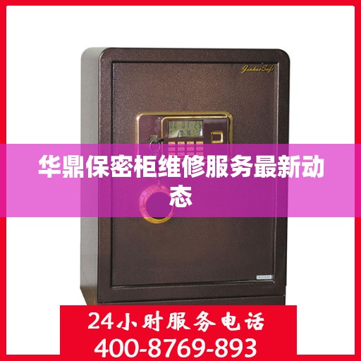 华鼎保密柜维修服务最新动态