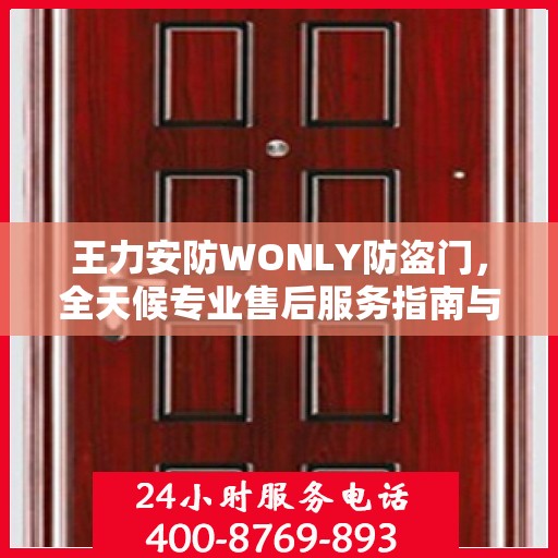 王力安防WONLY防盗门，全天候专业售后服务指南与最新攻略