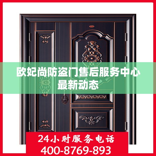 欧妃尚防盗门售后服务中心最新动态