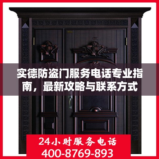 实德防盗门服务电话专业指南，最新攻略与联系方式
