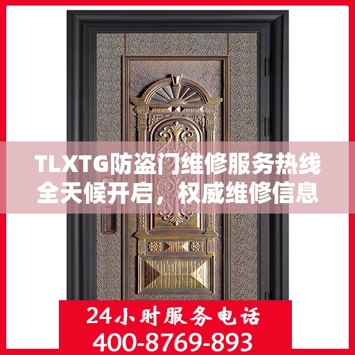 TLXTG防盗门维修服务热线全天候开启，权威维修信息与您同行