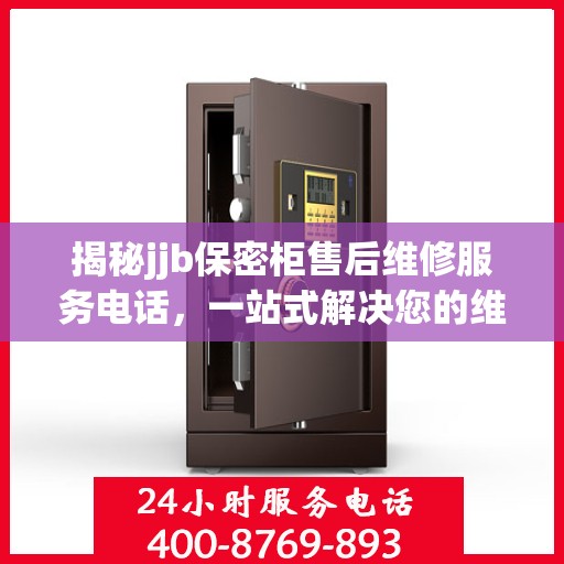 揭秘jjb保密柜售后维修服务电话，一站式解决您的维修难题