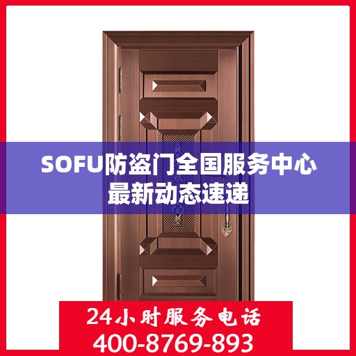 SOFU防盗门全国服务中心最新动态速递