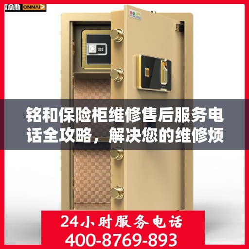 铭和保险柜维修售后服务电话全攻略，解决您的维修烦恼