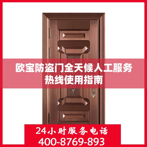 欧宝防盗门全天候人工服务热线使用指南