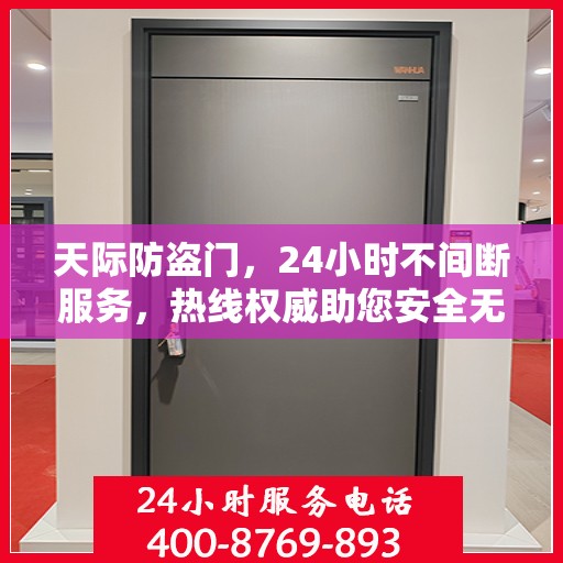 天际防盗门，24小时不间断服务，热线权威助您安全无忧
