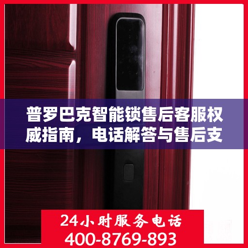 普罗巴克智能锁售后客服权威指南，电话解答与售后支持