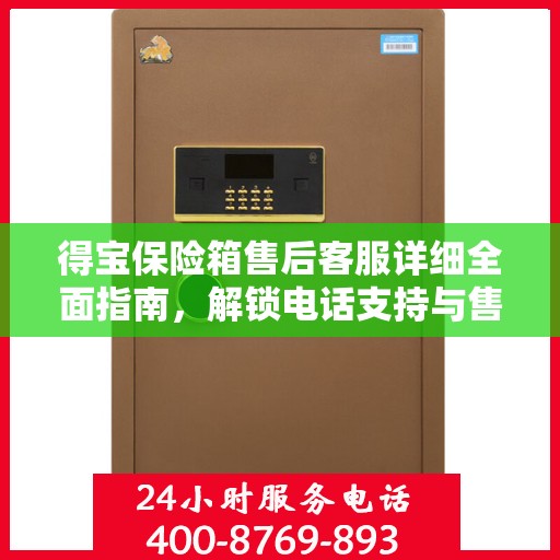 得宝保险箱售后客服详细全面指南，解锁电话支持与售后攻略秘籍
