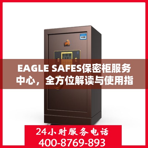 EAGLE SAFES保密柜服务中心，全方位解读与使用指南
