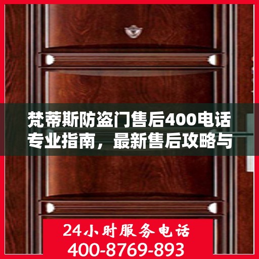 梵蒂斯防盗门售后400电话专业指南，最新售后攻略与指南