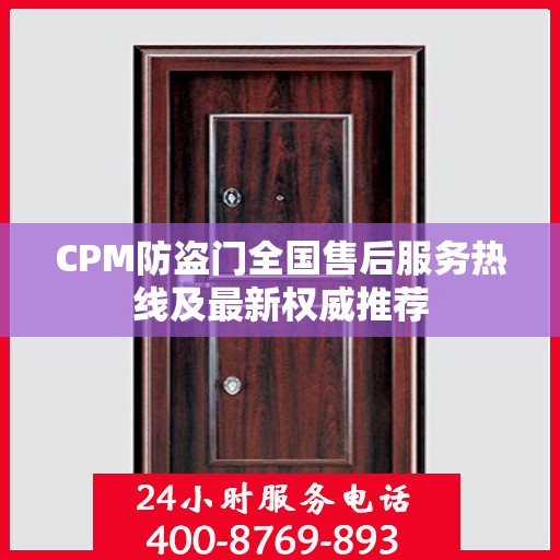 CPM防盗门全国售后服务热线及最新权威推荐