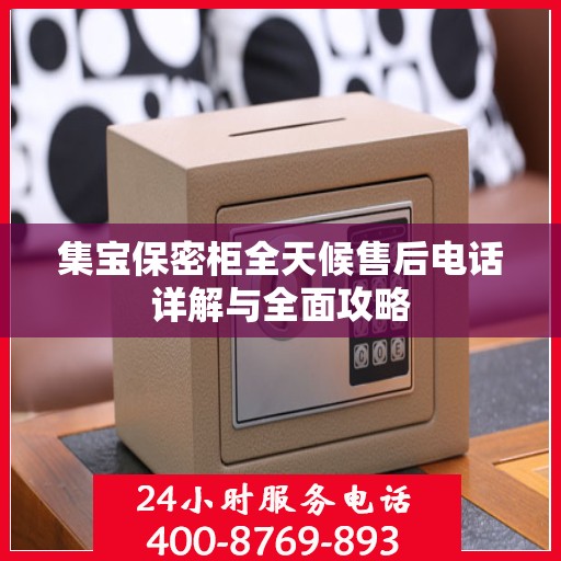 集宝保密柜全天候售后电话详解与全面攻略