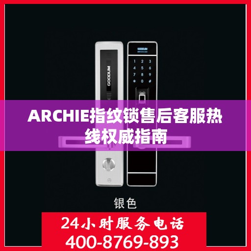 ARCHIE指纹锁售后客服热线权威指南