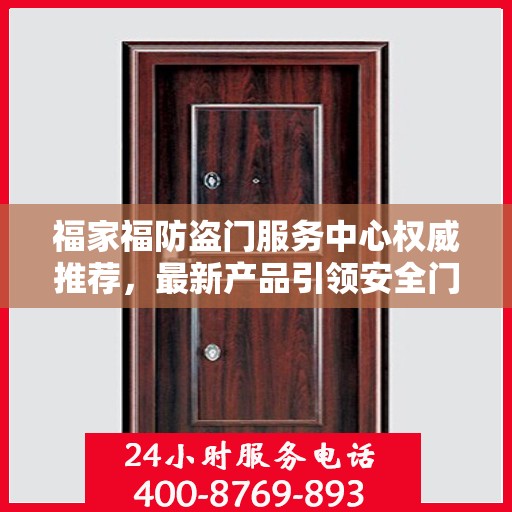 福家福防盗门服务中心权威推荐，最新产品引领安全门业新潮流