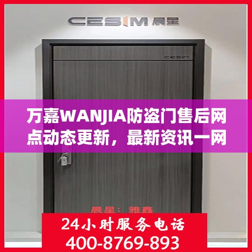 万嘉WANJIA防盗门售后网点动态更新，最新资讯一网打尽