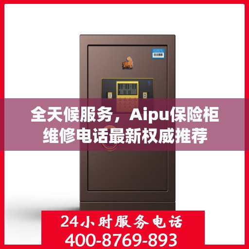 全天候服务，Aipu保险柜维修电话最新权威推荐