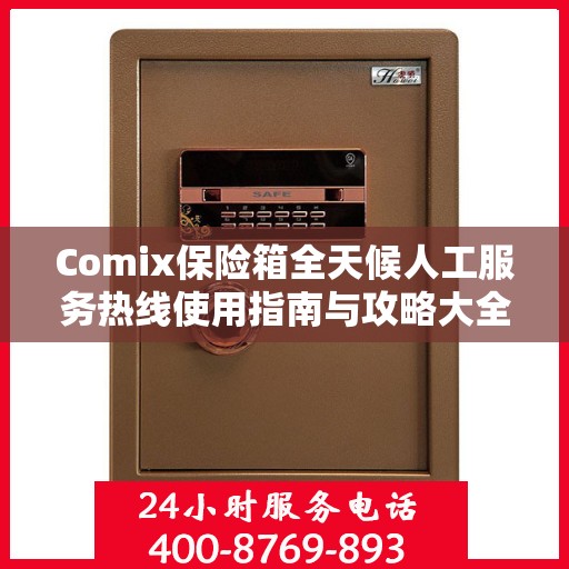 Comix保险箱全天候人工服务热线使用指南与攻略大全