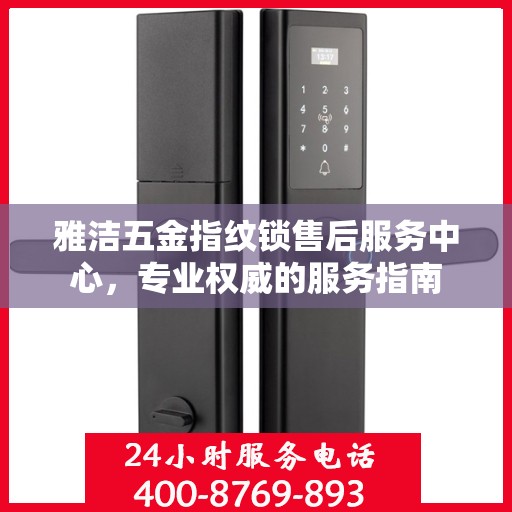 雅洁五金指纹锁售后服务中心，专业权威的服务指南