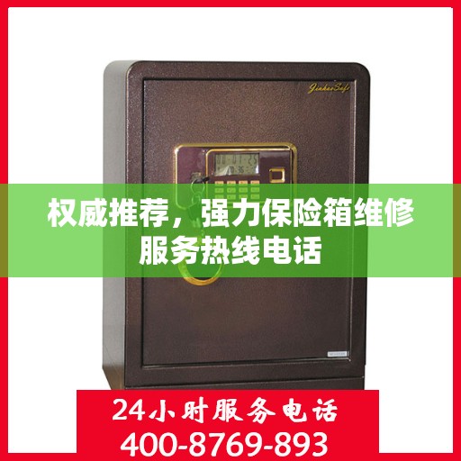 权威推荐，强力保险箱维修服务热线电话