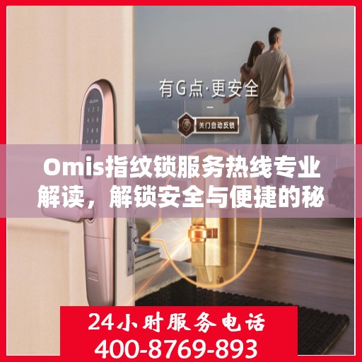 Omis指纹锁服务热线专业解读，解锁安全与便捷的秘密