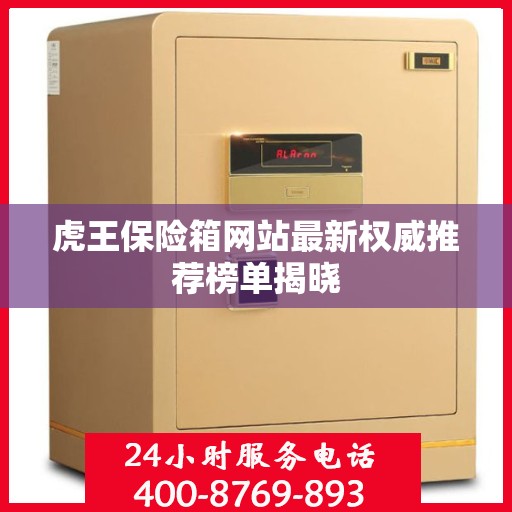 虎王保险箱网站最新权威推荐榜单揭晓
