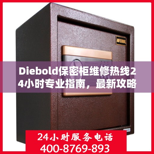 Diebold保密柜维修热线24小时专业指南，最新攻略与快速响应服务
