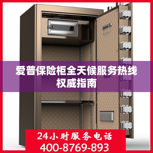 爱普保险柜全天候服务热线权威指南