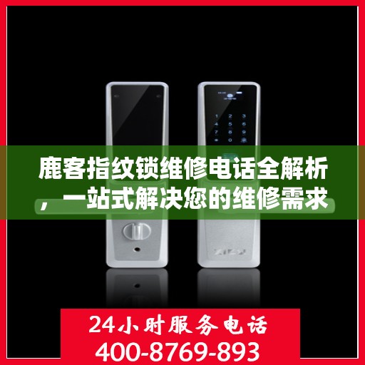 鹿客指纹锁维修电话全解析，一站式解决您的维修需求