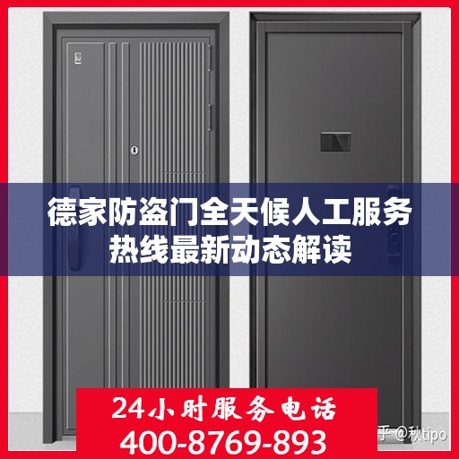 德家防盗门全天候人工服务热线最新动态解读