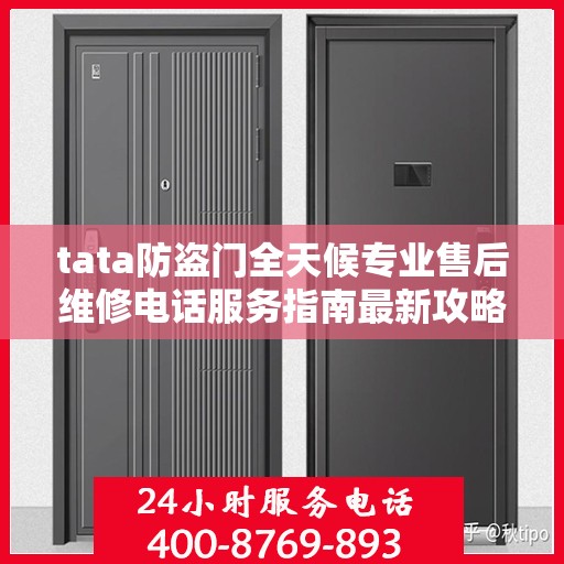 tata防盗门全天候专业售后维修电话服务指南最新攻略