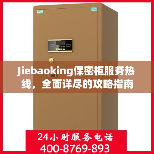 Jiebaoking保密柜服务热线，全面详尽的攻略指南