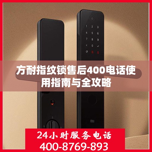 方耐指纹锁售后400电话使用指南与全攻略