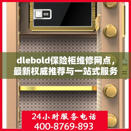 dlebold保险柜维修网点，最新权威推荐与一站式服务指南