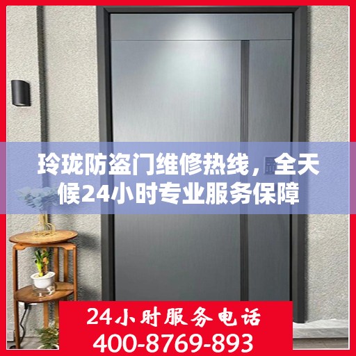 玲珑防盗门维修热线，全天候24小时专业服务保障