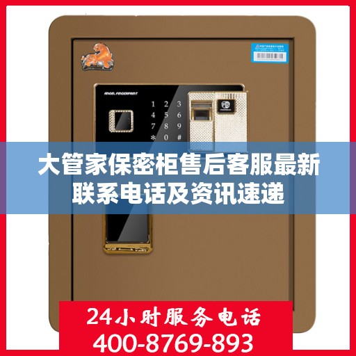 大管家保密柜售后客服最新联系电话及资讯速递