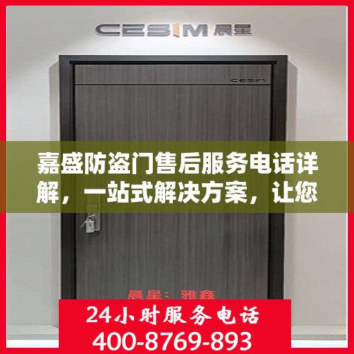 嘉盛防盗门售后服务电话详解，一站式解决方案，让您轻松了解售后支持！