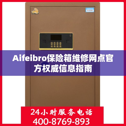Aifeibro保险箱维修网点官方权威信息指南