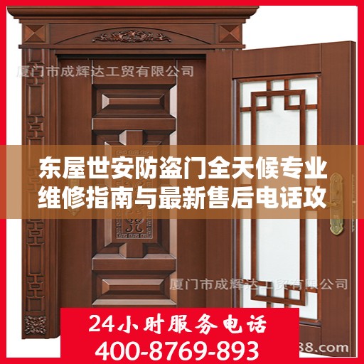 东屋世安防盗门全天候专业维修指南与最新售后电话攻略